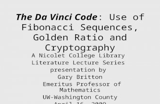 The Da Vinci Code: Use of Fibonacci Sequences, Golden Ratio and Cryptography A Nicolet College Library Literature Lecture Series presentation by Gary Britton.