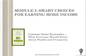 M ODULE I: S MART C HOICES FOR E ARNING M ORE INCOME Common Sense Economics ~ What Everyone Should Know About Wealth and Prosperity