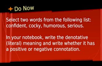 Do Now Select two words from the following list: confident, cocky, humorous, serious. In your notebook, write the denotative (literal) meaning and write.