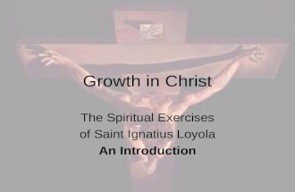 Growth in Christ The Spiritual Exercises of Saint Ignatius Loyola An Introduction.