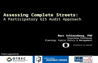 Assessing Complete Streets: A Participatory GIS Audit Approach Marc Schlossberg, PhD Associate Professor Planning, Public Policy & Management Project supported.