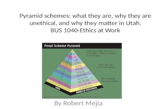 Pyramid schemes: what they are, why they are unethical, and why they matter in Utah. BUS 1040-Ethics at Work By Robert Mejia.