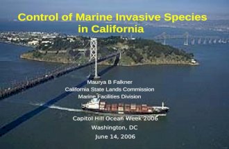 Control of Marine Invasive Species in California Maurya B Falkner California State Lands Commission Marine Facilities Division Capitol Hill Ocean Week.