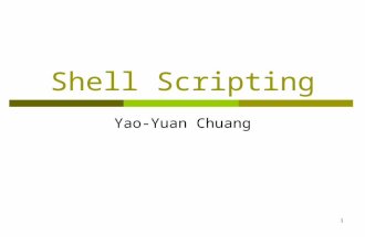 1 Shell Scripting Yao-Yuan Chuang. 2 Outline  What is shell?  Basic  Syntax Lists Functions Command Execution Here Documents Debug  Regular Expression.