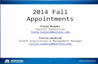 2014 Fall Appointments Fiona Harper Payroll Technician fiona.harper@montana.edu Tricia Wimbish Talent Acquisition & Management Manager tricia.wimbish@montana.edu.