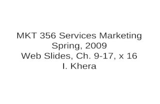 MKT 356 Services Marketing Spring, 2009 Web Slides, Ch. 9-17, x 16 I. Khera.