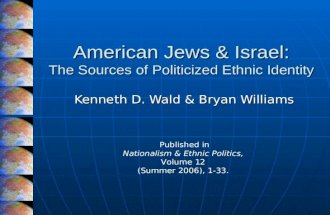 American Jews & Israel: The Sources of Politicized Ethnic Identity Kenneth D. Wald & Bryan Williams Published in Nationalism & Ethnic Politics, Volume.