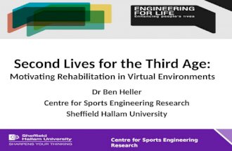 Centre for Sports Engineering Research Second Lives for the Third Age: Motivating Rehabilitation in Virtual Environments Dr Ben Heller Centre for Sports.