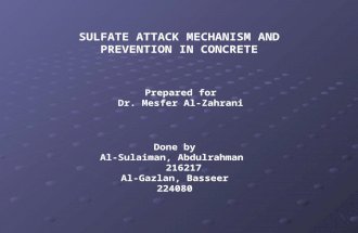 SULFATE ATTACK MECHANISM AND PREVENTION IN CONCRETE Prepared for Dr. Mesfer Al-Zahrani Done by Al-Sulaiman, Abdulrahman 216217 Al-Gazlan, Basseer 224080.