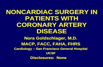 NONCARDIAC SURGERY IN PATIENTS WITH CORONARY ARTERY DISEASE Nora Goldschlager, M.D. MACP, FACC, FAHA, FHRS Cardiology – San Francisco General Hospital.