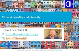 Learn with us. Improve with us. Influence with us |  CIH and equality and diversity John Thornhill CIH E: john.thornhill@cih.orgjohn.thornhill@cih.org.