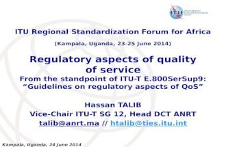 Kampala, Uganda, 24 June 2014 Regulatory aspects of quality of service From the standpoint of ITU-T E.800SerSup9: “Guidelines on regulatory aspects of.