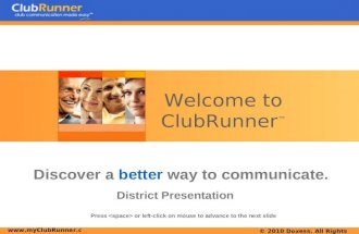 Www.myClubRunner.com © 2010 Doxess. All Rights Reserved. Welcome to ClubRunner ™ Discover a better way to communicate. District Presentation Press or left-click.