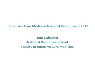 Intensive Care Medicine National Recruitment 2013 Tom Gallacher National Recruitment Lead Faculty of Intensive Care Medicine.