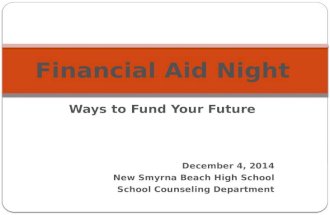 Ways to Fund Your Future December 4, 2014 New Smyrna Beach High School School Counseling Department Financial Aid Night.