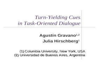 Agustín Gravano 1,2 Julia Hirschberg 1 (1)Columbia University, New York, USA (2) Universidad de Buenos Aires, Argentina Turn-Yielding Cues in Task-Oriented.