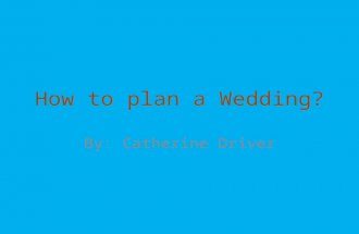 How to plan a Wedding? By: Catherine Driver. *Picking the Date and color scheme and a time format, and possible wedding vendors *(Example: In my case.