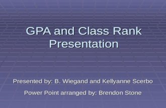 GPA and Class Rank Presentation Presented by: B. Wiegand and Kellyanne Scerbo Power Point arranged by: Brendon Stone.