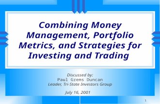 Combining Money Management, Portfolio Metrics, and Strategies for Investing and Trading Discussed by: Paul Grems Duncan Leader, Tri-State Investors Group.