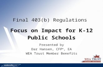 Final 403(b) Regulations Focus on Impact for K-12 Public Schools Presented by Dar Hansen, CFP ®, EA WEA Trust Member Benefits.