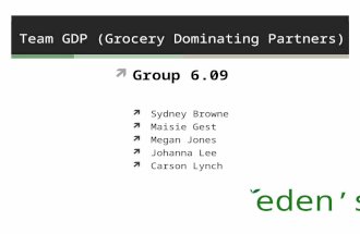 Team GDP (Grocery Dominating Partners)  Group 6.09  Sydney Browne  Maisie Gest  Megan Jones  Johanna Lee  Carson Lynch eden ’ s.