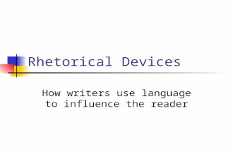 Rhetorical Devices How writers use language to influence the reader.