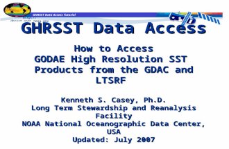 Http://ghrsst.nodc.noaa.gov GHRSST Data Access Tutorial GHRSST Data Access How to Access GODAE High Resolution SST Products from the GDAC and LTSRF Kenneth.