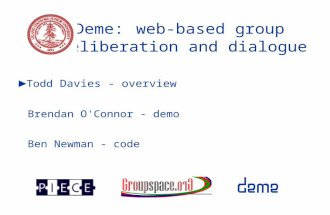 Deme: web-based group deliberation and dialogue ► Todd Davies - overview Brendan O'Connor - demo Ben Newman - code.