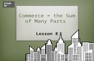 Commerce = the Sum of Many Parts Lesson 8 Slide 8A.