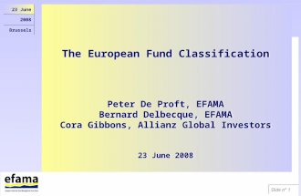 Slide n° 1 23 June 2008 Brussels The European Fund Classification Peter De Proft, EFAMA Bernard Delbecque, EFAMA Cora Gibbons, Allianz Global Investors.