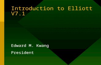 Introduction to Elliott V7.1 Edward M. Kwang President.