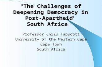 "The Challenges of Deepening Democracy in Post-Apartheid South Africa” Professor Chris Tapscott University of the Western Cape Cape Town South Africa.