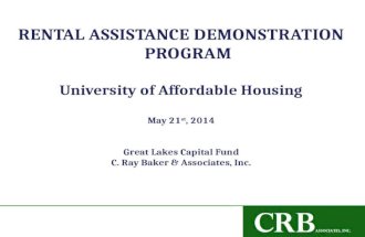 RENTAL ASSISTANCE DEMONSTRATION PROGRAM University of Affordable Housing May 21 st, 2014 Great Lakes Capital Fund C. Ray Baker & Associates, Inc.