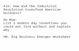 Aim: How did the Industrial Revolution transform American business? Do Now: List 2 modern day inventions you could not live without and explain why. HW:
