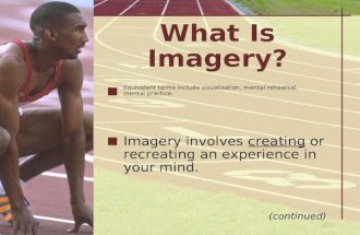 What Is Imagery? Equivalent terms include visualization, mental rehearsal, mental practice. Imagery involves creating or recreating an experience in your.