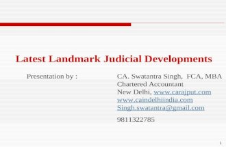 1 Latest Landmark Judicial Developments Presentation by :CA. Swatantra Singh, FCA, MBA Chartered Accountant New Delhi, .