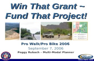 Win That Grant ~ Fund That Project! Pro Walk/Pro Bike 2006 September 7, 2006 Peggy Rubach – Multi-Modal Planner.