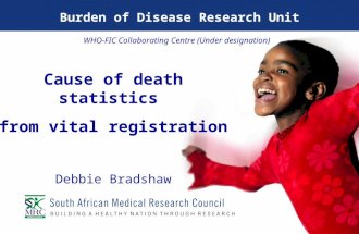 Burden of Disease Research Unit Cause of death statistics from vital registration Debbie Bradshaw WHO-FIC Collaborating Centre (Under designation)
