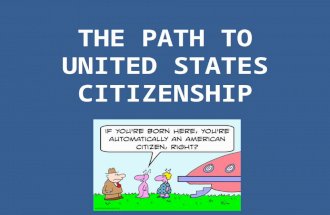 THE PATH TO UNITED STATES CITIZENSHIP. Key Terms USCIS: U.S. Citizenship and Immigration Services Naturalization: the process of assuming or being granted.