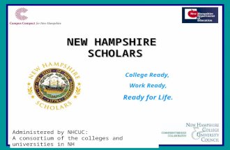 NEW HAMPSHIRE SCHOLARS College Ready, Work Ready, Ready for Life. Administered by NHCUC: A consortium of the colleges and universities in NH.