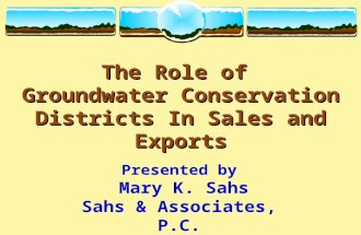 The Role of Groundwater Conservation Districts In Sales and Exports The Role of Groundwater Conservation Districts In Sales and Exports Presented by Mary.