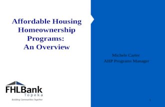 Affordable Housing Homeownership Programs: An Overview Michele Carter AHP Programs Manager 1.