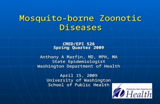Mosquito-borne Zoonotic Diseases CMED/EPI 526 Spring Quarter 2009 Anthony A Marfin, MD, MPH, MA State Epidemiologist Washington Department of Health April.