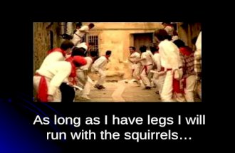 As long as I have legs I will run with the squirrels…