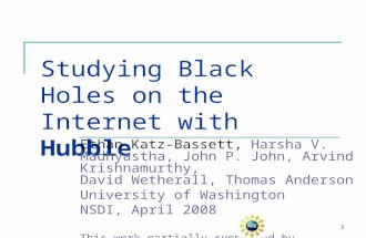 1 Studying Black Holes on the Internet with Hubble Ethan Katz-Bassett, Harsha V. Madhyastha, John P. John, Arvind Krishnamurthy, David Wetherall, Thomas.