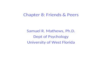 Chapter 8: Friends & Peers Samuel R. Mathews, Ph.D. Dept of Psychology University of West Florida.