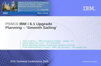 © 2009 IBM Corporation STG Technical Conferences 2009 PSM10 IBM i 6.1 Upgrade Planning – ‘Smooth Sailing’ John Cothran – IBM Innovation Center – Dallas,