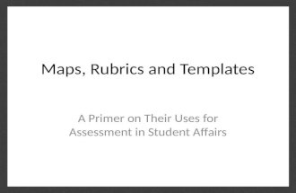 Maps, Rubrics and Templates A Primer on Their Uses for Assessment in Student Affairs.