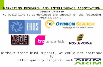 1 MARKETING RESEARCH AND INTELLIGENCE ASSOCIATION Ottawa Chapter We would like to acknowledge the support of the following organizations: Without their.