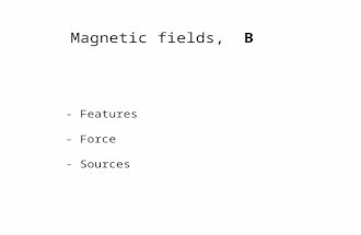 Magnetic fields, B - Features - Force - Sources. filings.